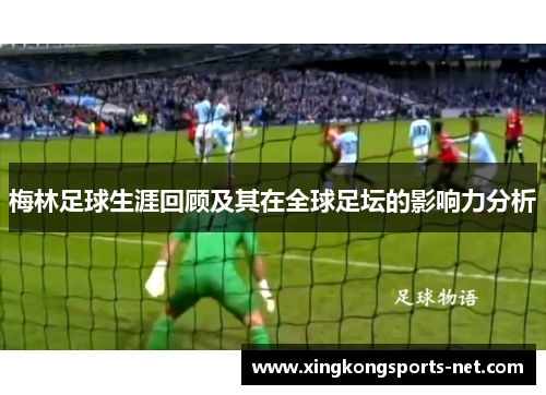 梅林足球生涯回顾及其在全球足坛的影响力分析