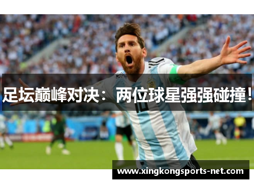 足坛巅峰对决：两位球星强强碰撞！